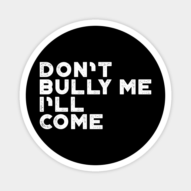 Don't Bully Me I'll Come White Funny Magnet by truffela